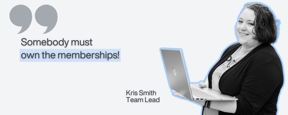 Photo of Kris Smith, Consultant Team Lead, with her quote "Somebody must own the memberships!"
